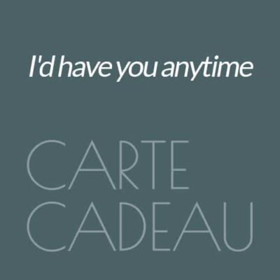 "I'd have you anytime" carte cadeau